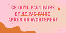 Ce qu'il faut faire et ne pas faire après un avortement